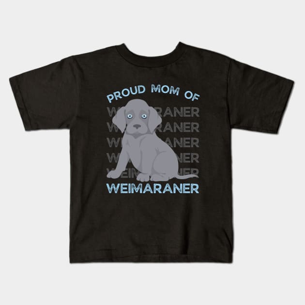 Proud mom of Weimaraner Life is better with my dogs Dogs I love all the dogs Kids T-Shirt by BoogieCreates